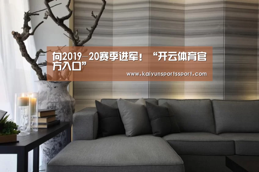 向2019-20赛季进军!“开云体育官方入口”(图1) KAIYUN SPORTS